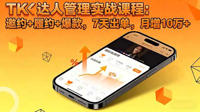 (16390期)TK达人管理实战课程:邀约+履约+爆款,7天出单,月增10万+-云网创
