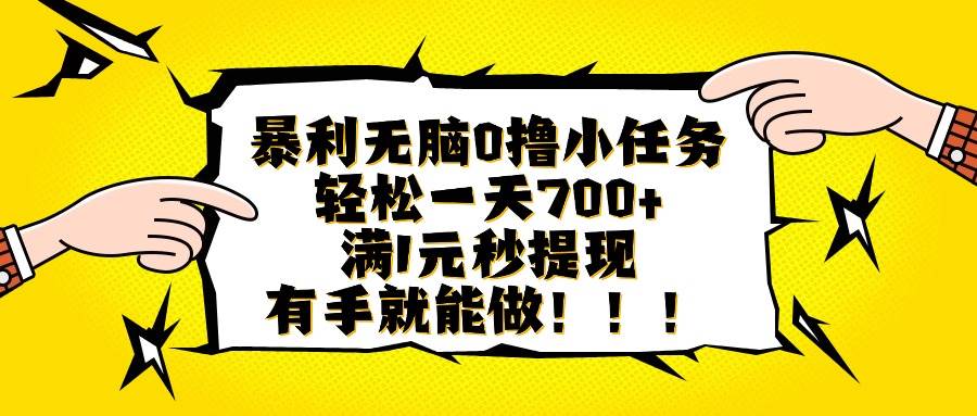 (16154期)暴利无脑0撸小任务,轻松一天700+,满1元秒提现,有手就能做-云网创