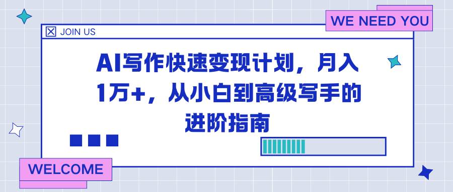 （16782期）AI写作快速变现计划，月入1万+，从小白到高级写手的进阶指南-云网创