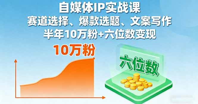 (16121期)自媒体IP实战课,赛道选择、爆款选题、文案写作,半年10万粉+六位数变现-云网创