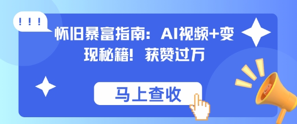 怀旧暴富指南：AI视频+变现秘籍，获赞过万，适合小白操作，收益可观-云网创