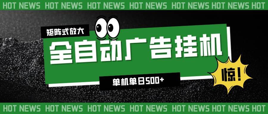 （16811期）24小时全自动广告挂机，单机单日500+ 可矩阵放大操作 新手小白能轻松上手-云网创