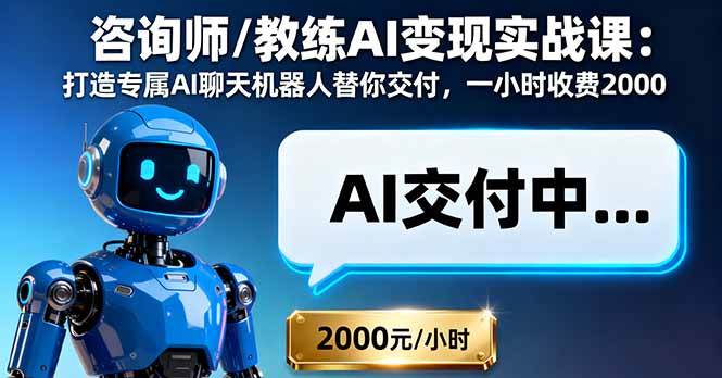 (16233期)咨询师/教练AI变现实战课:打造专属AI聊天机器人替你交付,一小时收费2000-云网创
