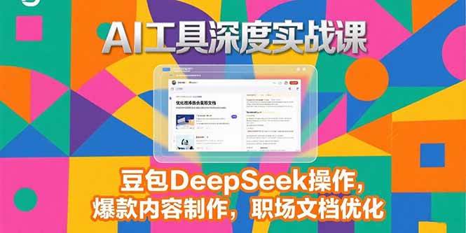 (15372期)2025AI工具深度实战课,豆包DeepSeek操作,爆款内容制作,职场文档优化-云网创