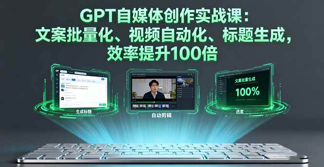 (16123期)GPT自媒体创作实战课:文案批量化、视频自动化、标题生成,效率提升100倍-云网创