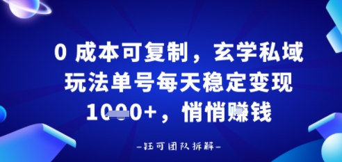 0成本可复制,玄学私域玩法单号每天稳定变现1k+,悄悄做-云网创