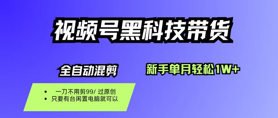 (16321期)视频号黑科技短视频带货,新手也能单月到手1W+,一刀不用剪,零投资-云网创