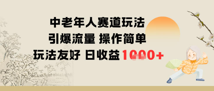 中老年人赛道玩法引爆流量操作简单玩法友好日收益多张-云网创