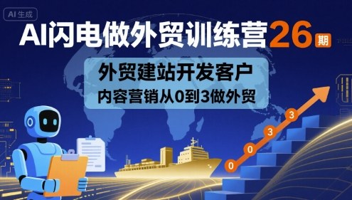 AI闪电做外贸训练营26期，外贸建站开发客户内容营销从0到3做外贸-云网创