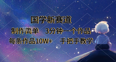 国学新赛道,制作简单,3分钟一个作品,每条作品10W+,手把手教学-云网创