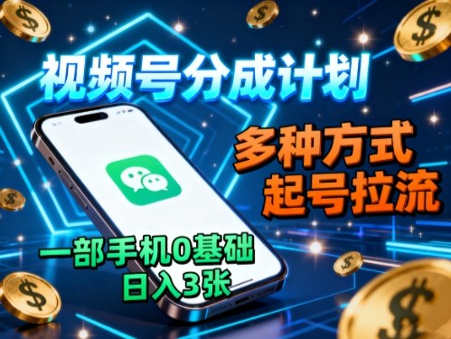 视频号分成计划,多种方式起号拉流,一部手机0基础日入3张-云网创