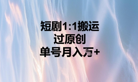 短剧1比1搬运过原创,单号月入W+-云网创