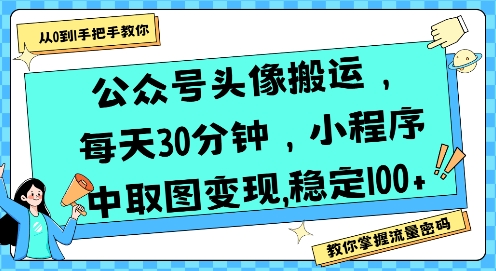 公众号头像搬运,每天30分钟,小程序中取图变现稳定100+-云网创