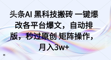 头条AI黑科技搬砖项目一键爆改各平台爆文,自动排版,秒过原创矩阵操作,月入3w+【揭秘】-云网创