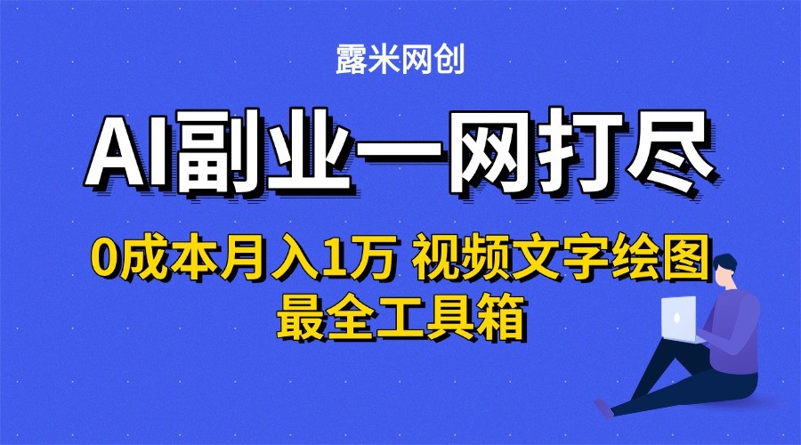 AI副业一网打尽0投入月入1万+视频文字绘图最全工具箱-云网创
