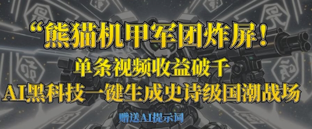熊猫机甲军团炸屏,单条视频收益破千,AI黑科技一键生成史诗级国潮战场-云网创