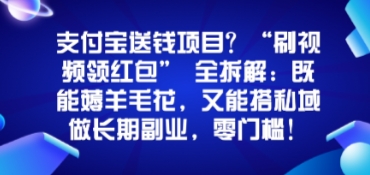 支付宝送钱项目？“刷视频领红包”全拆解：既能薅羊毛花，又能搭私域做长期副业，零门槛！-云网创