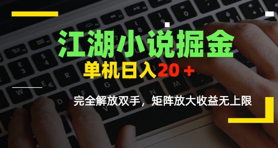 江湖小说掘金,单机日入10-20+,全自动软件操作,完全解放双手,矩阵放大收益无上限-云网创