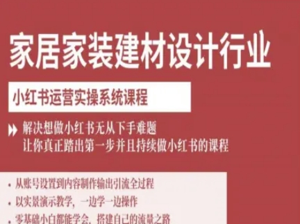 家居家装建材设计行业小红书运营实操系统课程，解决想做小红书无从下手难题让你真正踏出第一步-云网创