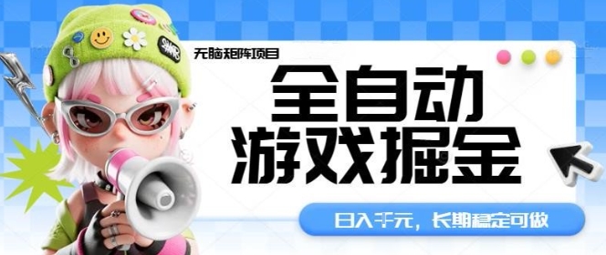 全自动游戏掘金无脑矩阵项目,日入多张,长期稳定可做,真正的睡后收入项目【揭秘】-云网创