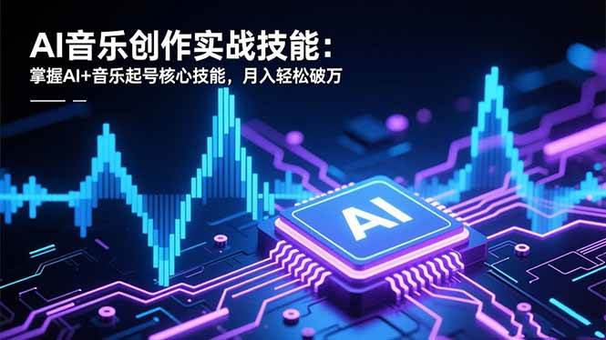 （16600期）AI音乐创作实战技能：掌握AI+音乐起号核心技能，月入轻松破万-云网创