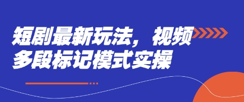 短剧最新玩法,视频多段标记模式实操-云网创