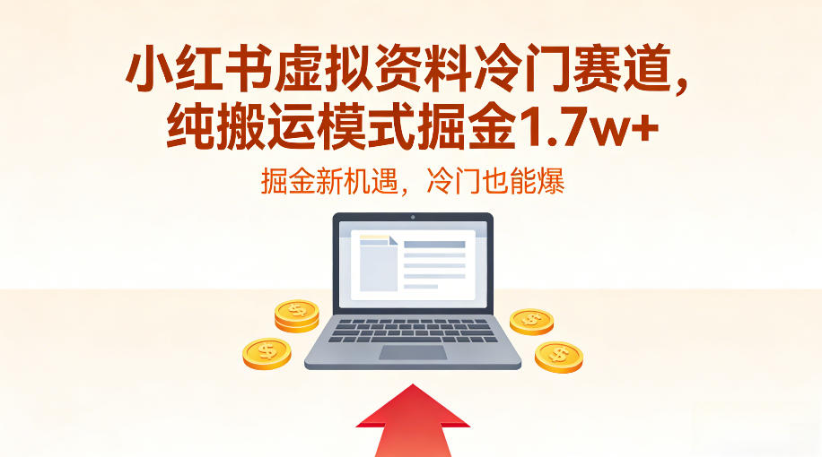 小红书虚拟资料冷门赛道，不用原创、不用囤货，纯搬运模式掘金1.7w+-云网创