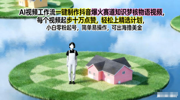 AI视频工作流一键制作抖音爆火赛道知识梦核物语视频，每个视频起步10W点赞，轻松上精选计划-云网创