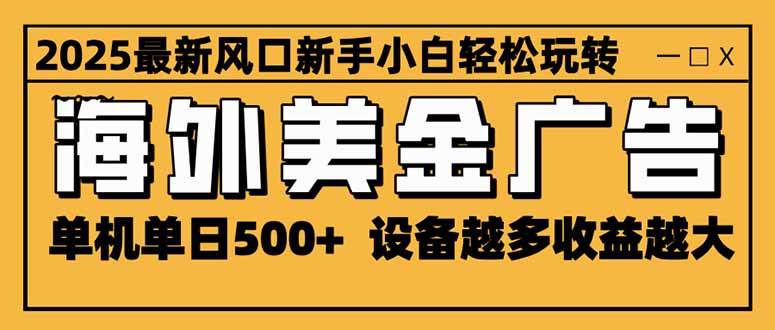 (16401期)2025最新风口 海外美金广告 单机单日500+ 可无限放大 设备越多收益越大…-云网创