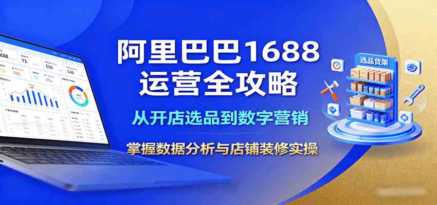 阿里巴巴1688运营全攻略:从开店选品到数字营销,掌握数据分析与店铺装修实操-云网创