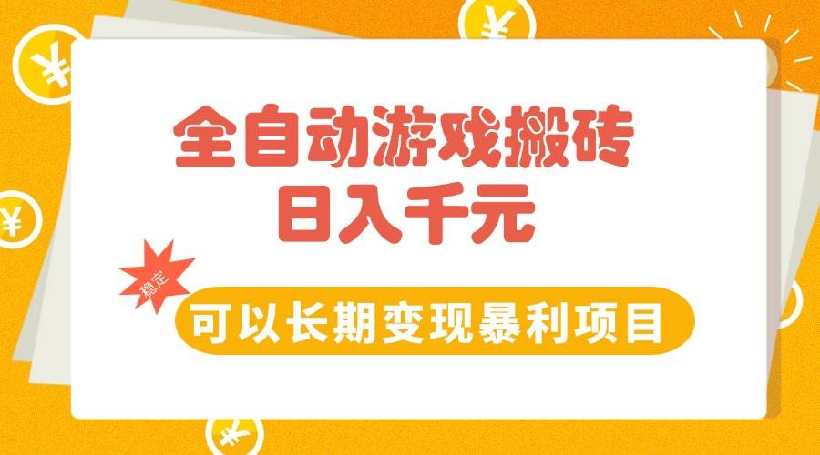 (15271期)全自动游戏搬砖,日入10张,可以长期变现暴利项目-云网创