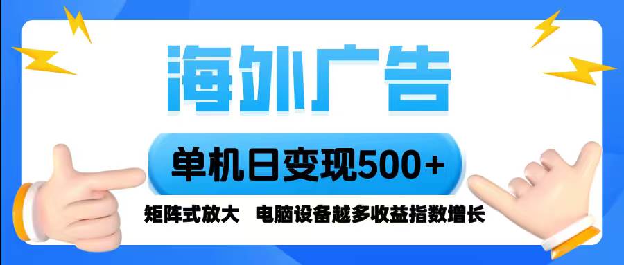 (16068期)海外广告 单机单日变现500+ 脚本全自动操作,设备越多,收益翻倍,小白…-云网创