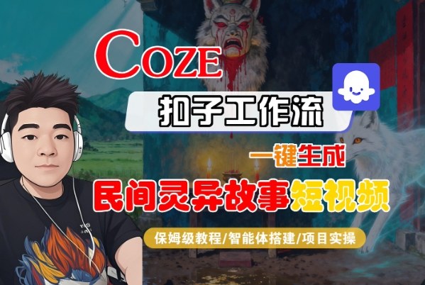 Coze扣子智能体工作流一键生成“民间灵异故事“短视频,全流程保姆级教学-云网创