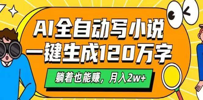 (14646期)AI自动写小说,一键生成120万字,躺着也能赚,月入2w+-云网创