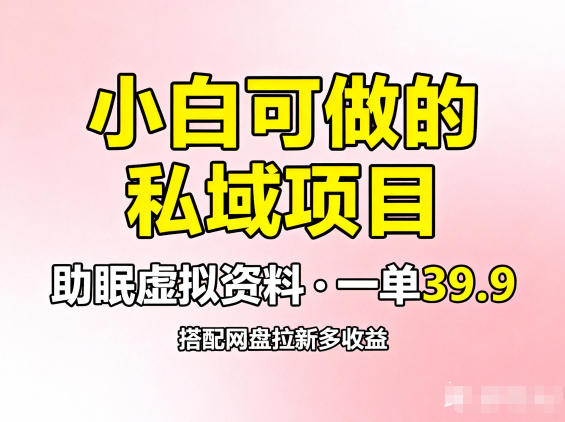 小白可做的私域项目，助眠虚拟资料，一单39.9，搭配网盘拉新多收益-云网创