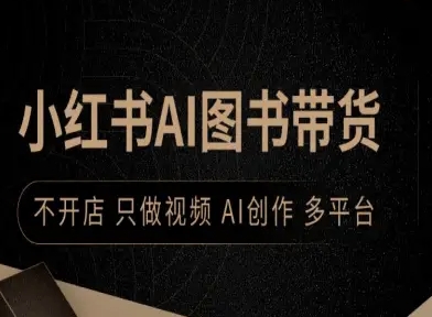小红书AI图书带货,不开店,只做视频,AI创作,多平台-云网创