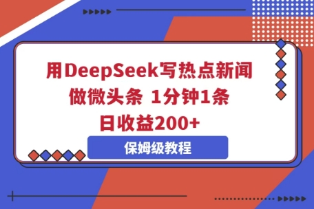用DeepSeek写热点新闻做微头条,1分钟1条,日收益2张-云网创