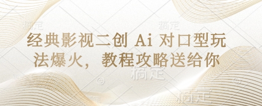 经典影视二创 Ai 对口型玩法爆火,教程攻略送给你-云网创