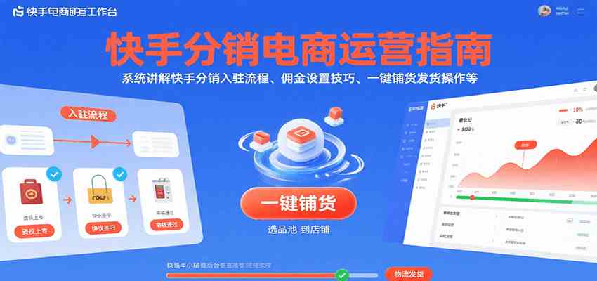 快手分销电商运营指南,系统讲解快手分销入驻流程、佣金设置技巧、一键铺货发货操作等-云网创