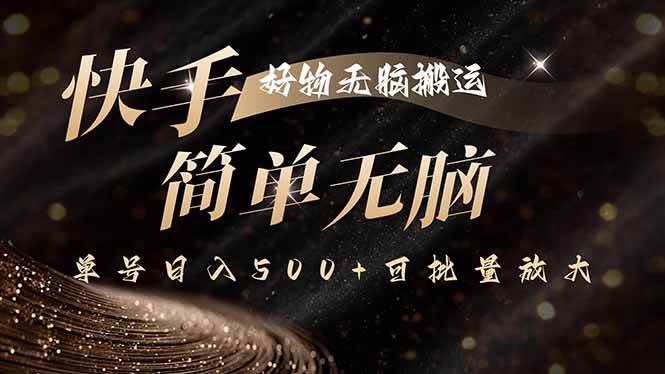 (15967期)快手好物无脑搬运,最新技术一键100%原创,单号日入500+可批量放大-云网创