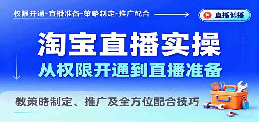 淘宝直播实操,从权限开通到直播准备,教策略制定、推广及全方位配合技巧-云网创
