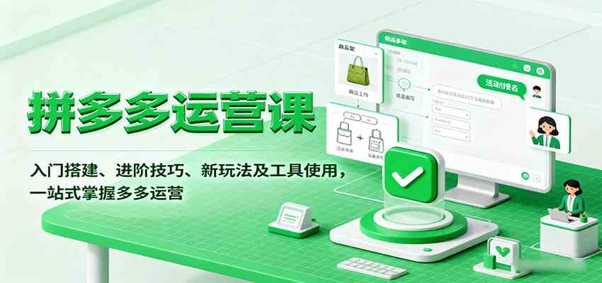 拼多多运营课,入门搭建、进阶技巧、新玩法及工具使用,一站式掌握多多运营-云网创