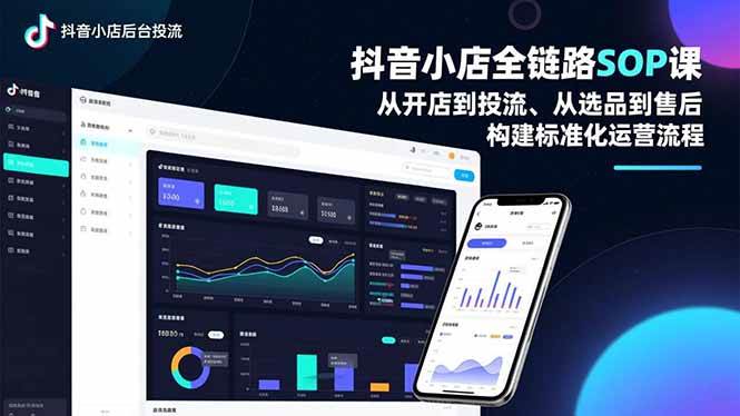 （16852期）抖音小店全链路SOP课，从开店到投流、从选品到售后，构建标准化运营流程-云网创