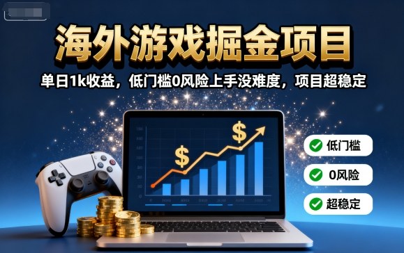 海外游戏掘金项目：单日1k收益，低门槛0风险上手没难度，项目超稳定【揭秘】-云网创