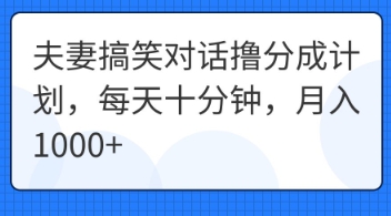夫妻搞笑对话撸分成计划,每天十分钟,月入1000+-云网创