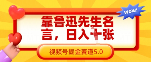 靠鲁迅先生名言,日入数张,视频号掘金赛道5.0-云网创