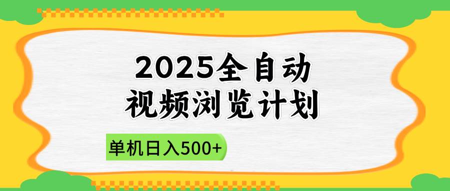 (14525期)2025全自动视频浏览计划,单机日入500+新手小白直接开干-云网创