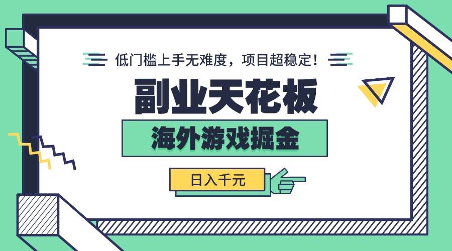 (15965期)副业天花板!海外游戏掘金:日入千元,低门槛上手无难度,项目超稳定!-云网创