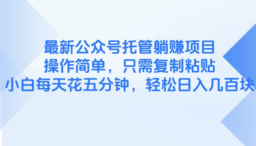 (14655期)最新公众号托管躺赚项目,操作简单,只需复制粘贴,小白每天花五分钟,…-云网创