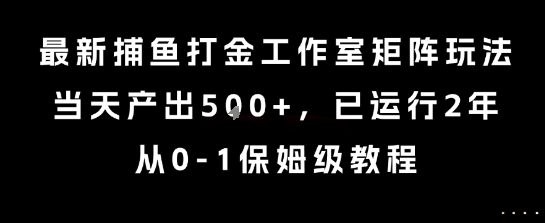 最新捕鱼打金工作室矩阵玩法，当天产出5张+，已运行2年，从0-1保姆级教程【揭秘】-云网创